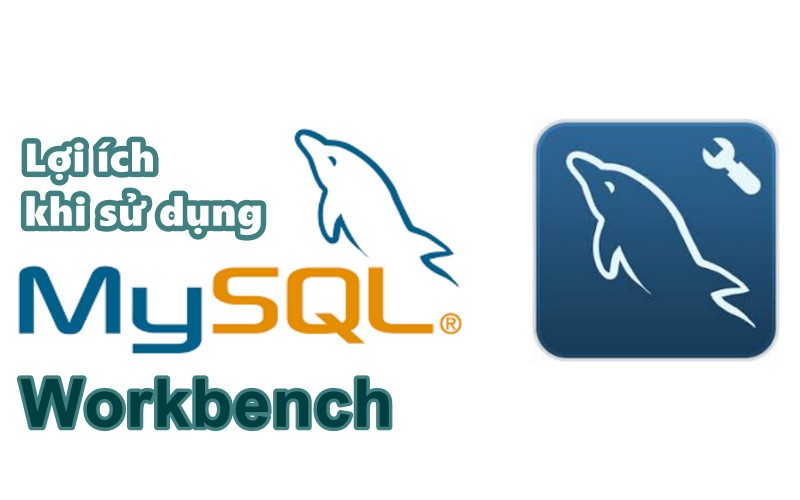 Lợi ích khi sử dụng MySQL Workbench là gì?