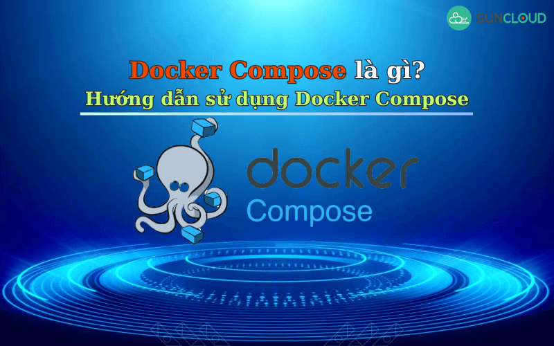 Docker Compose là gì? Hướng dẫn sử dụng Docker Compose