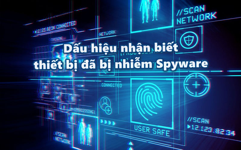 Dấu hiệu nhận biết thiết bị đã bị nhiễm Spyware là gì?