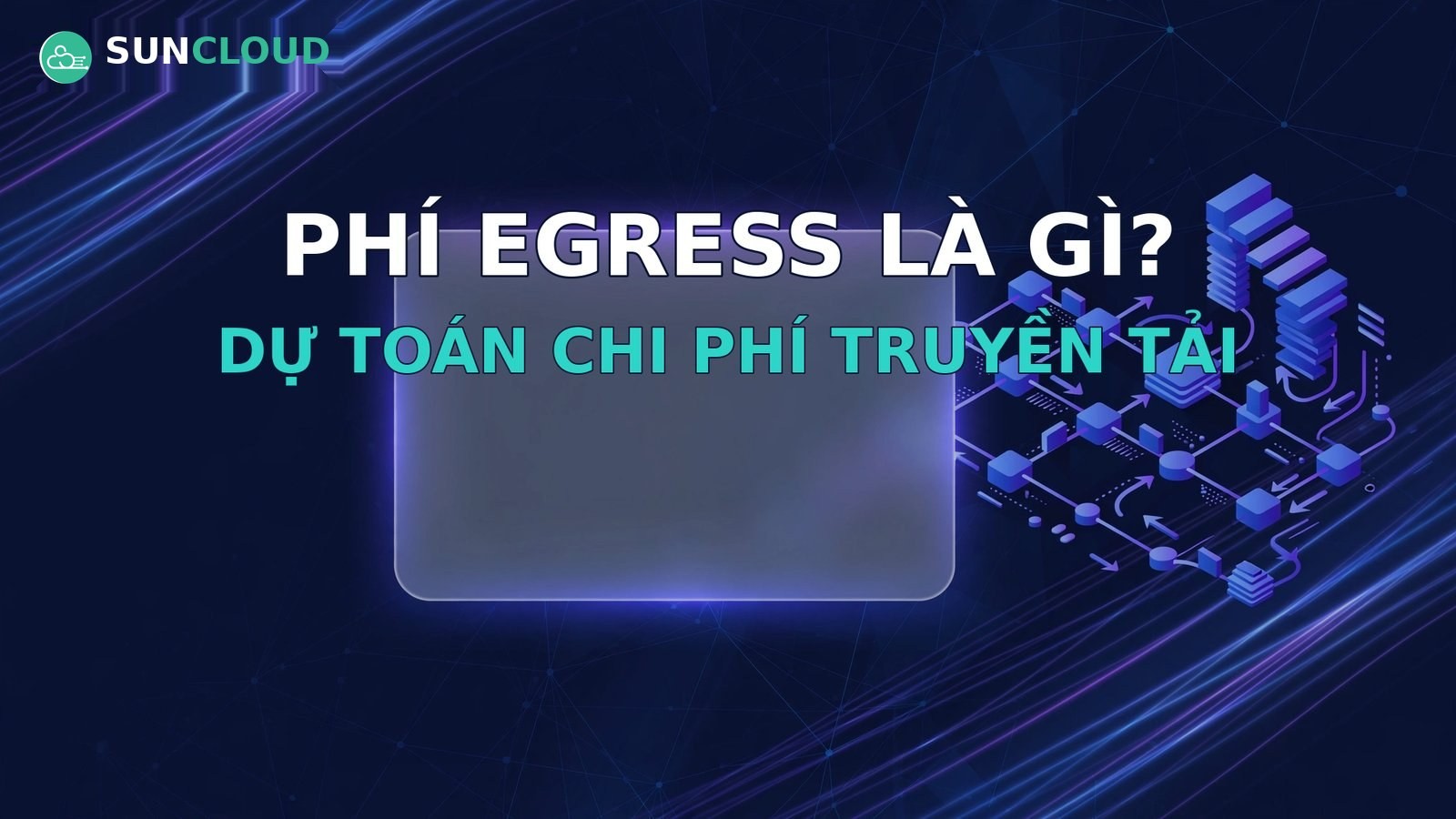 Phí egress là gì? Cách dự toán chi phí truyền tải dữ liệu