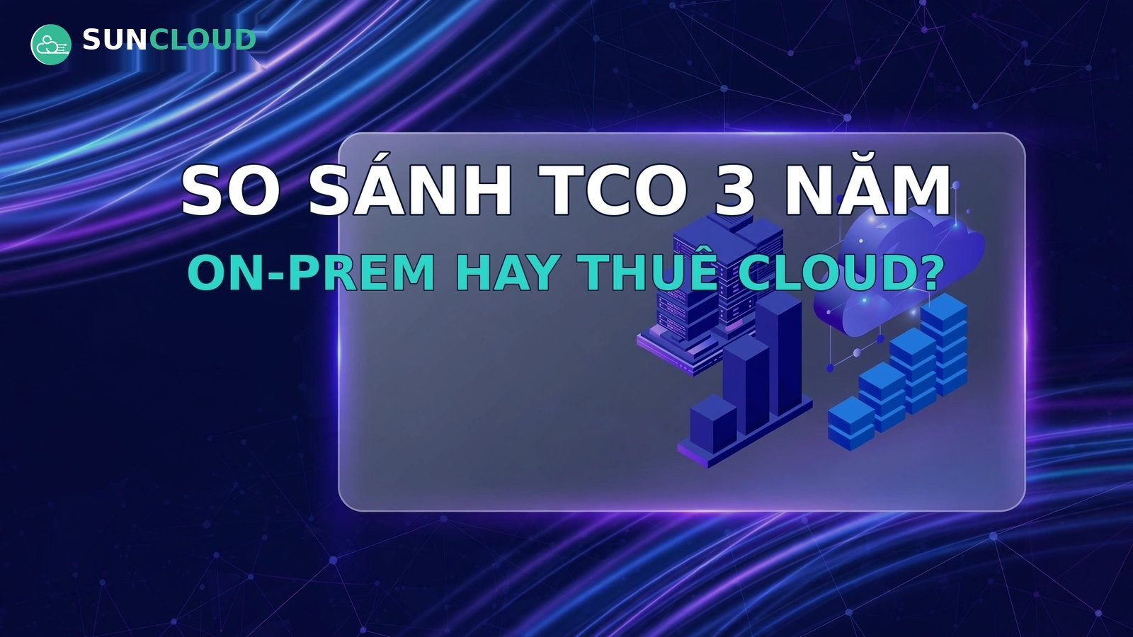 So sánh TCO 3 năm: đặt server on-prem hay thuê cloud?