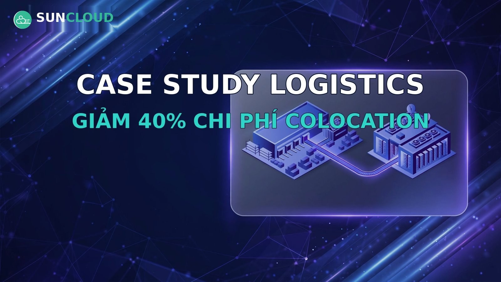 Case study: công ty logistics giảm 40% chi phí hạ tầng nhờ colocation