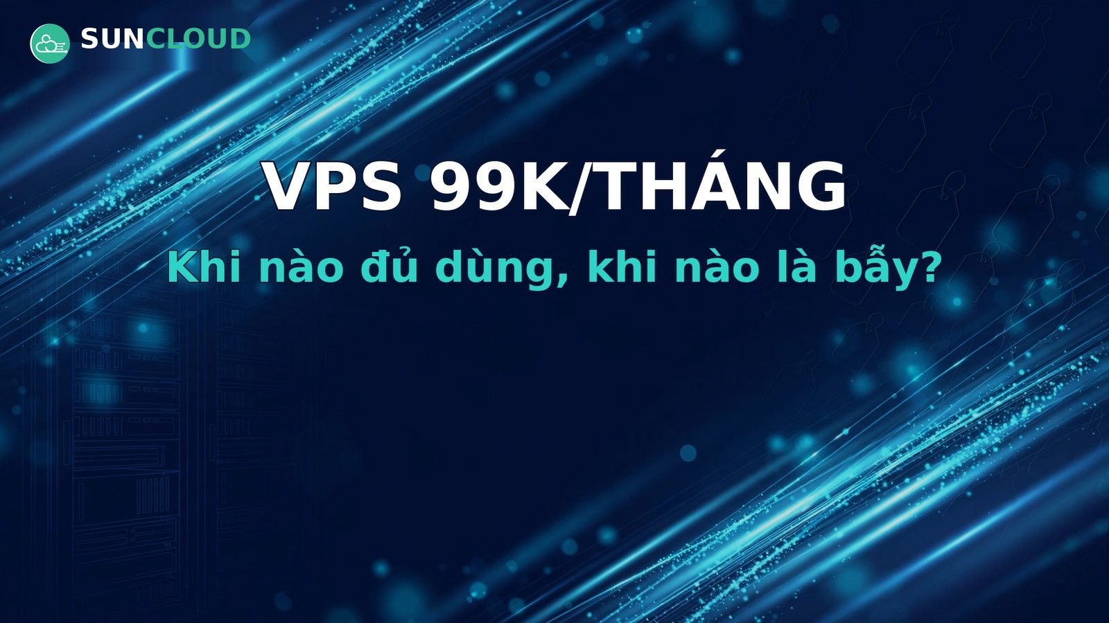 Thuê VPS giá rẻ 99k: khi nào đủ dùng, khi nào là cái bẫy?