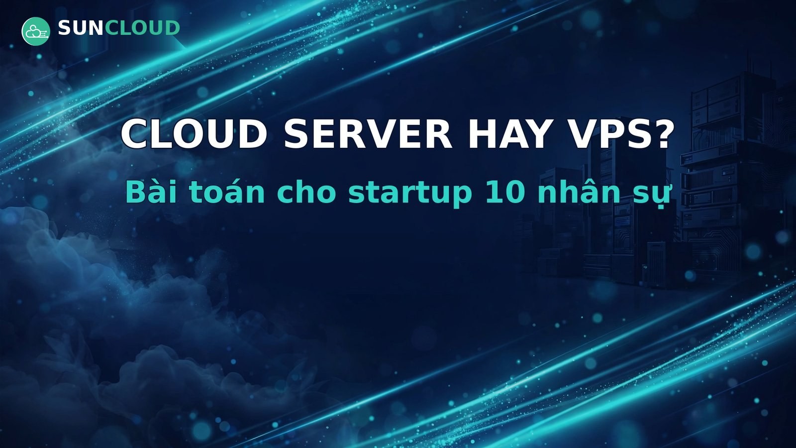 Thuê Cloud Server hay mua VPS? Bài toán cho startup 10 nhân sự