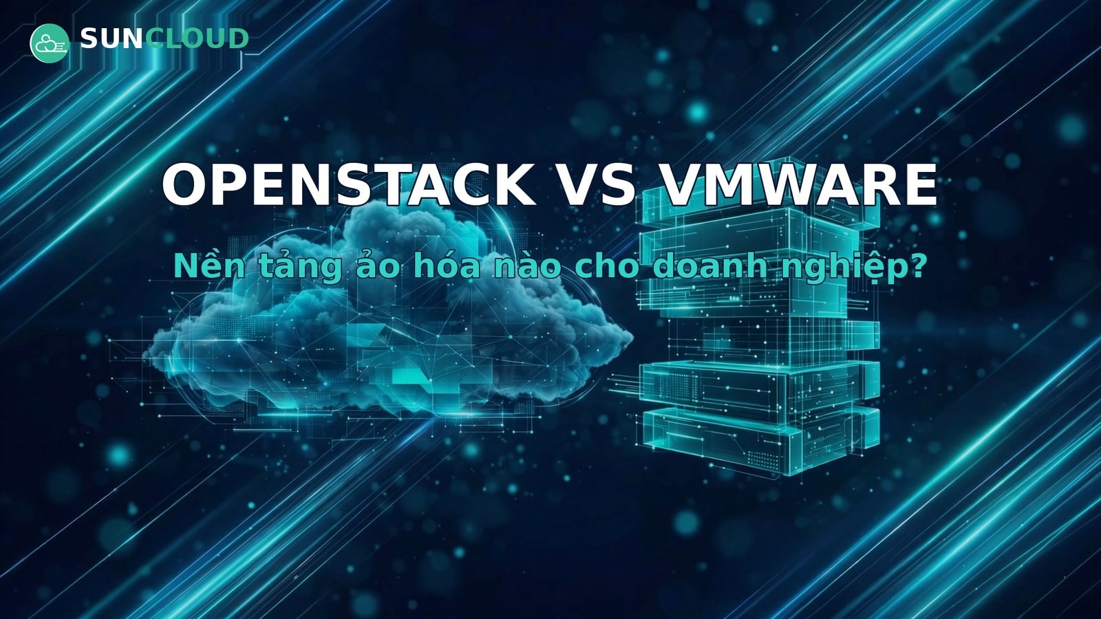 So sánh OpenStack và VMware: nền tảng ảo hóa nào tốt hơn cho doanh nghiệp?