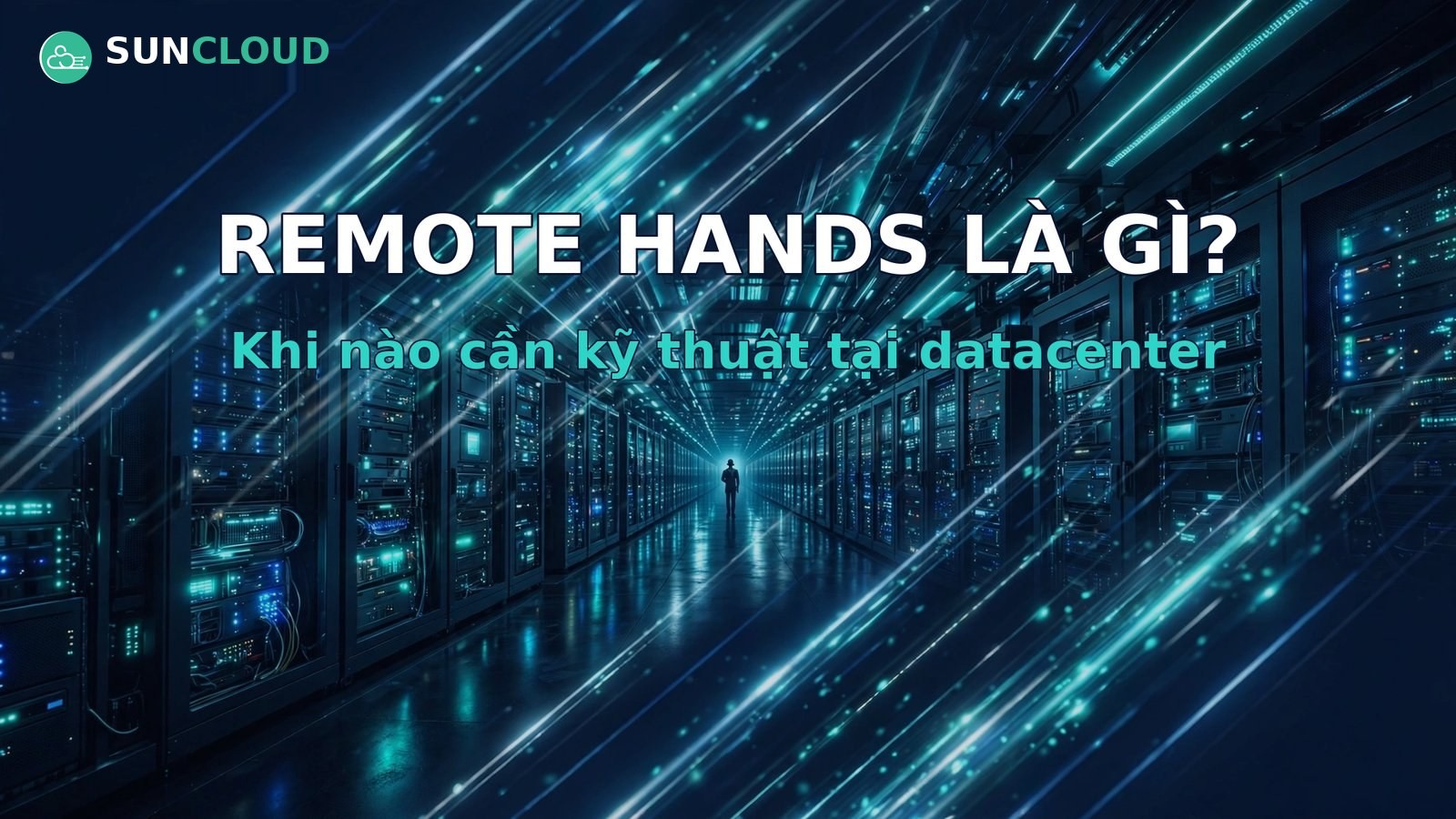 Remote hands là gì? Khi nào cần thuê kỹ thuật tại datacenter?