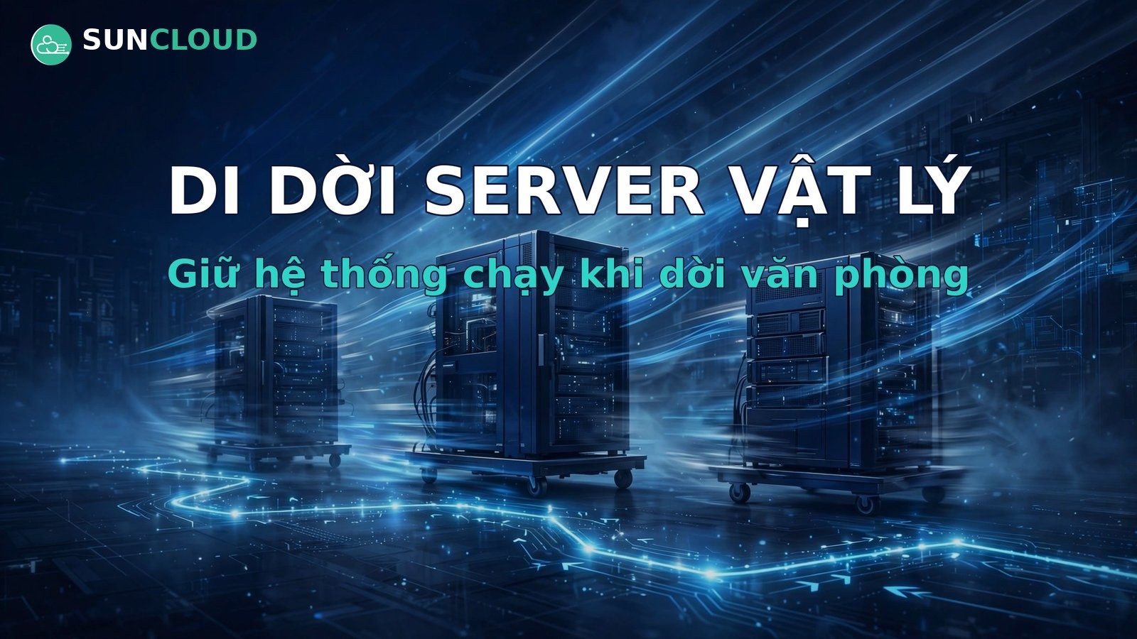 Chuyển văn phòng vẫn giữ hệ thống chạy: kế hoạch di dời server vật lý