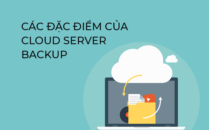 Các đặc điểm của Cloud Server Backup
