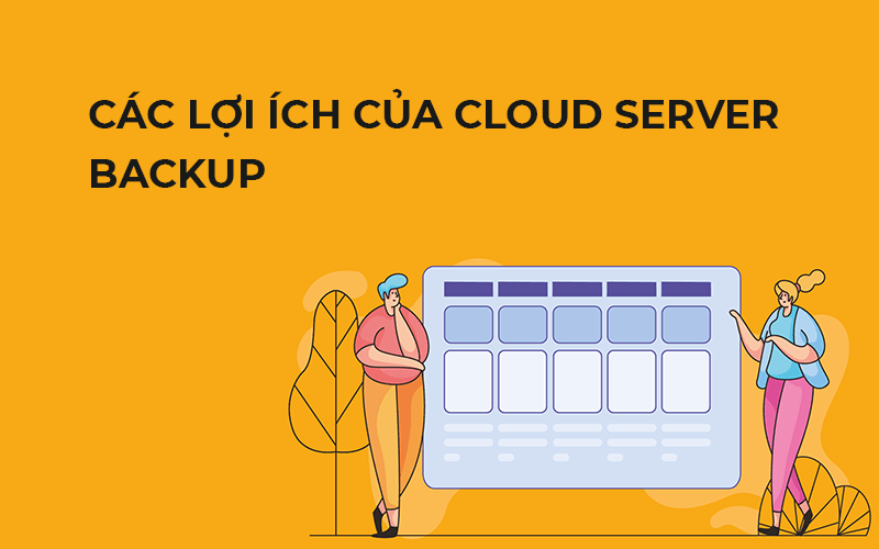 Cloud Server Backup đem lại những lợi ích gì cho doanh nghiệp