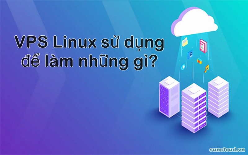 VPS Linux sử dụng để làm gì