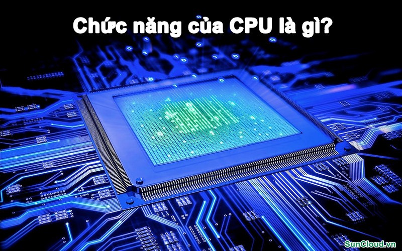 Chức năng của CPU là gì
