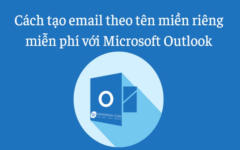 Cách tạo email doanh nghiệp miễn phí bằng Outlook
