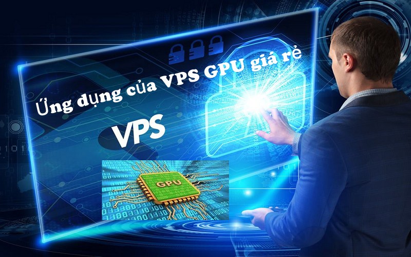 VPS GPU có thể được ứng dụng trong nhiều lĩnh vực