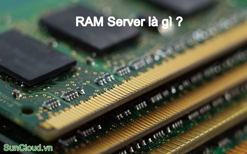 RAM Server là gì - RAM server là một loại bộ nhớ đặc biệt