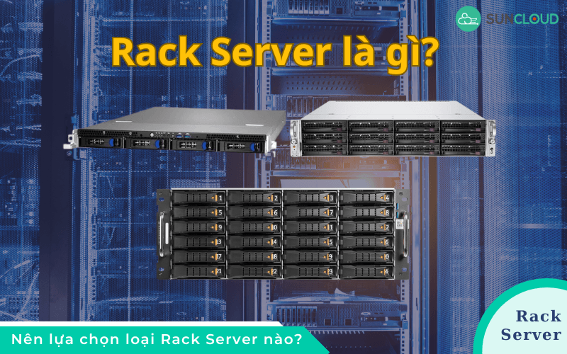 Rack Server là gì? Nên lựa chọn loại Rack Server nào?
