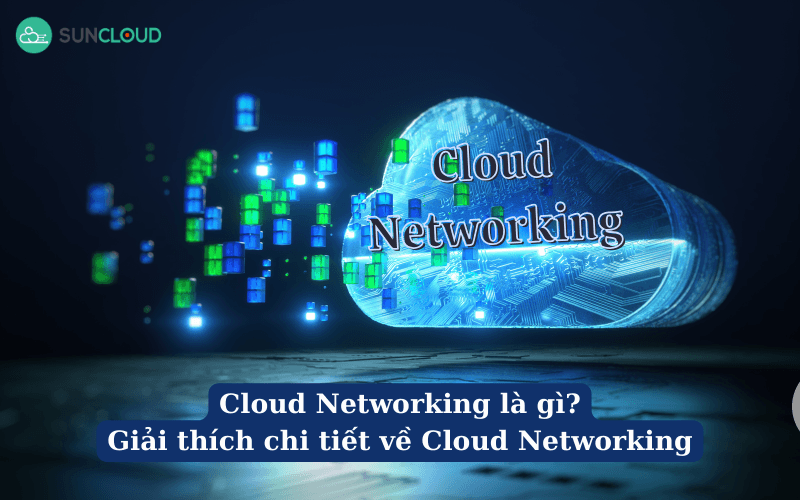 Cloud Networking là gì? Giải thích chi tiết về Cloud Networking