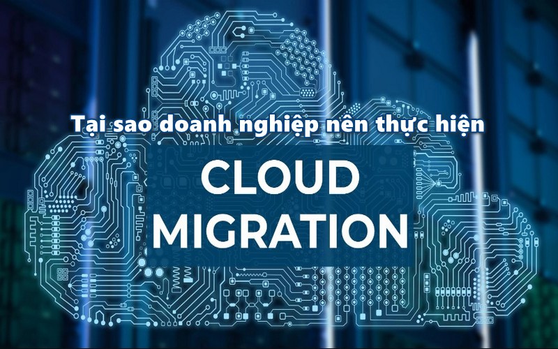 Tại sao doanh nghiệp nên thực hiện Cloud Migration