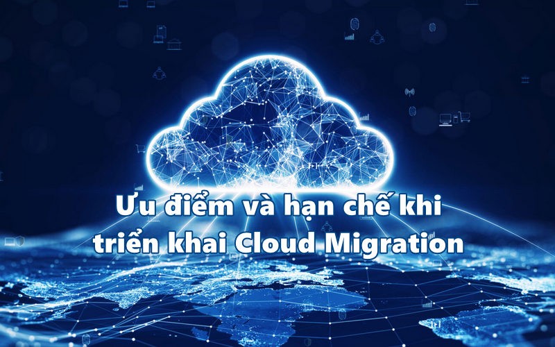 Ưu điểm và hạn chế khi triển khai Cloud Migration