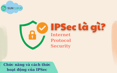 IPSec là gì? Chức năng và cách thức hoạt động của IPSec