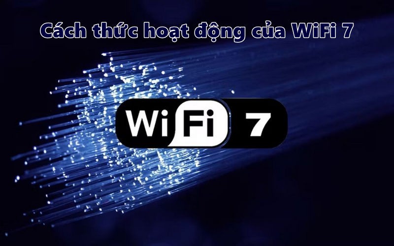 Cách thức hoạt động của WiFi 7
