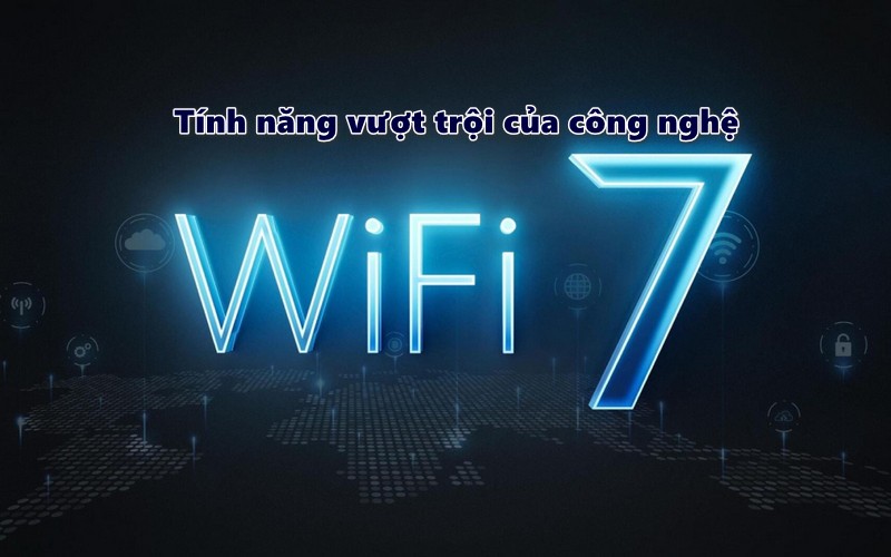 tính năng vượt trội của công nghệ WiFi 7 là gì?