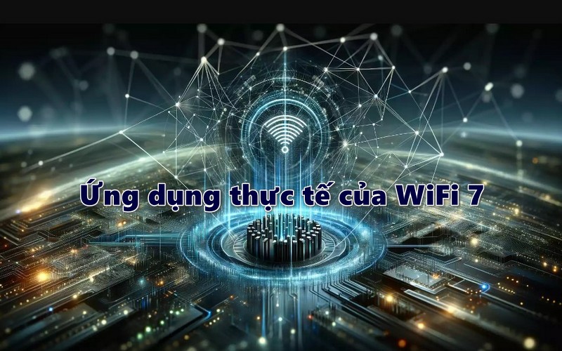 ứng dụng thực tế của WiFi 7