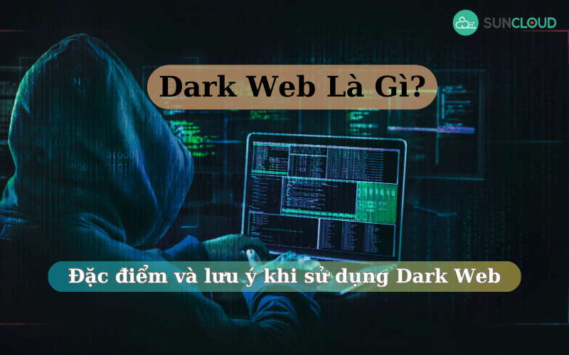 Dark Web là gì? Đặc điểm và lưu ý khi sử dụng Dark Web