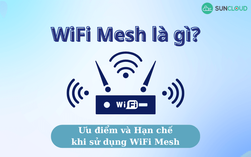 WiFi Mesh là gì? Ưu điểm và Hạn chế khi sử dụng WiFi Mesh