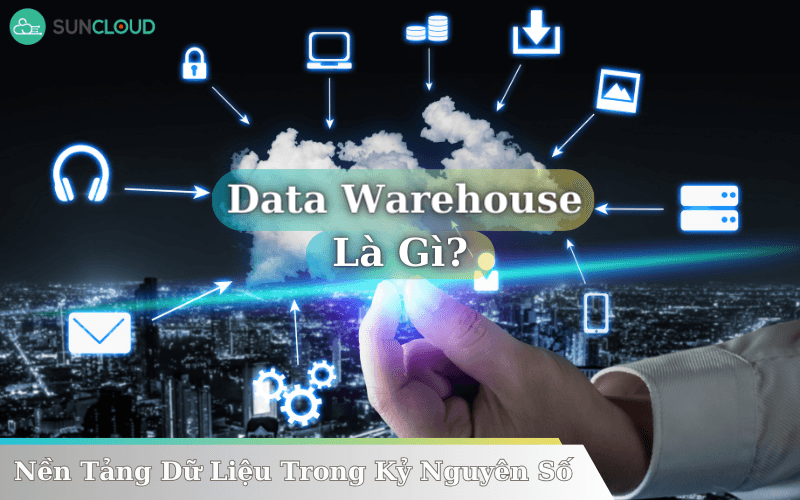 Data Warehouse Là Gì? Nền Tảng Dữ Liệu Trong Kỷ Nguyên Số