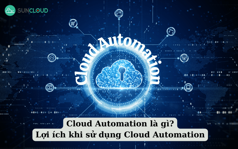 Cloud Automation là gì? Lợi ích khi sử dụng Cloud Automation