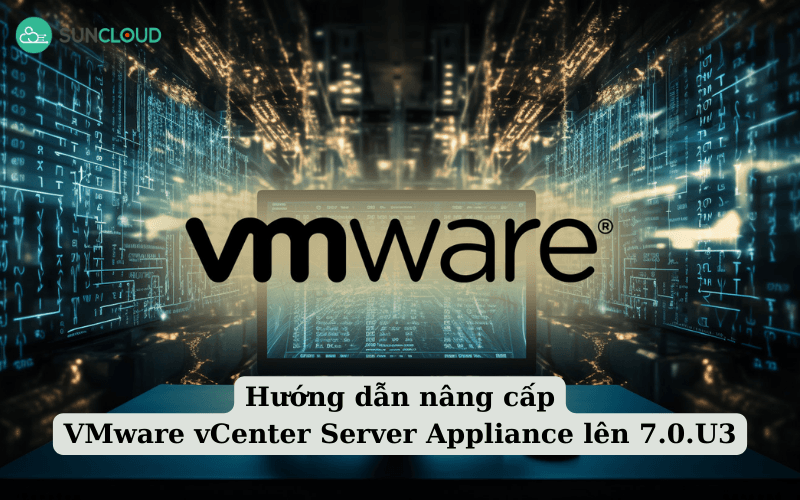 Nâng cấp VMware vCenter Server Appliance lên 7.0.U3