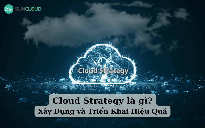 Cloud Strategy - Hướng Dẫn Xây Dựng và Triển Khai Hiệu Quả