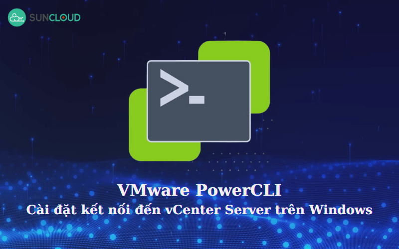 VMware PowerCLI - Cài đặt kết nối đến vCenter Server trên Windows