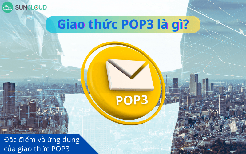 POP3 là gì? Nguyên lý hoạt động và ứng dụng của giao thức POP3