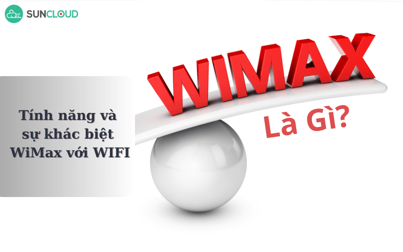 WiMax là gì? Tính năng và sự khác biệt giữa WiMax với WIFI