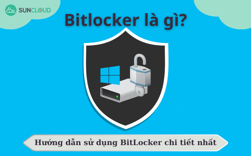 Bitlocker là gì? Hướng dẫn sử dụng BitLocker chi tiết nhất
