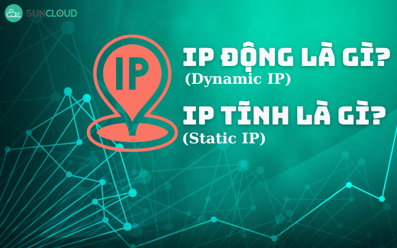 IP động là gì? IP tĩnh là gì? Khi nào nên sử dụng địa chỉ IP động