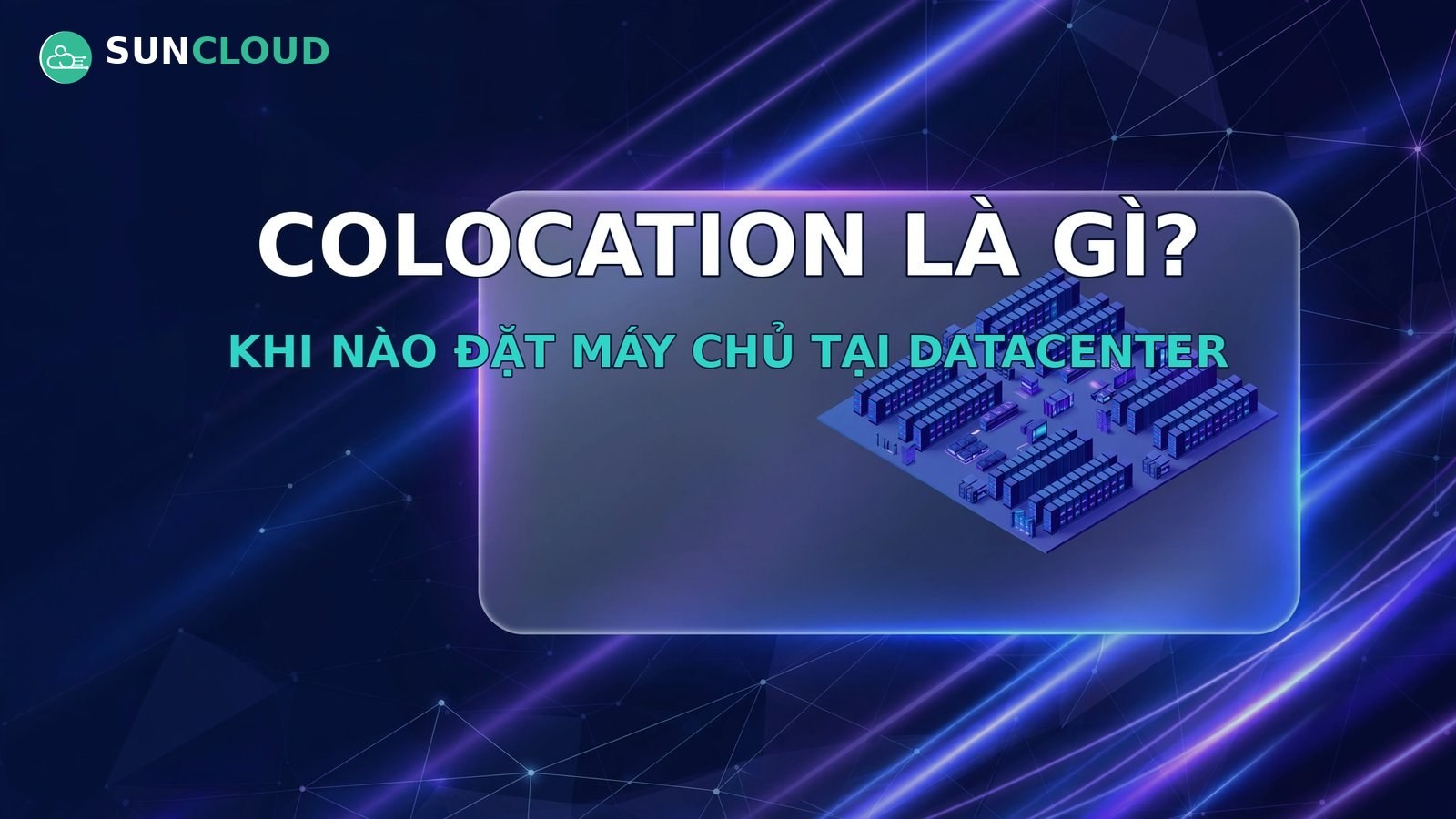 Colocation là gì? Khi nào nên đặt máy chủ tại datacenter thay vì phòng server công ty