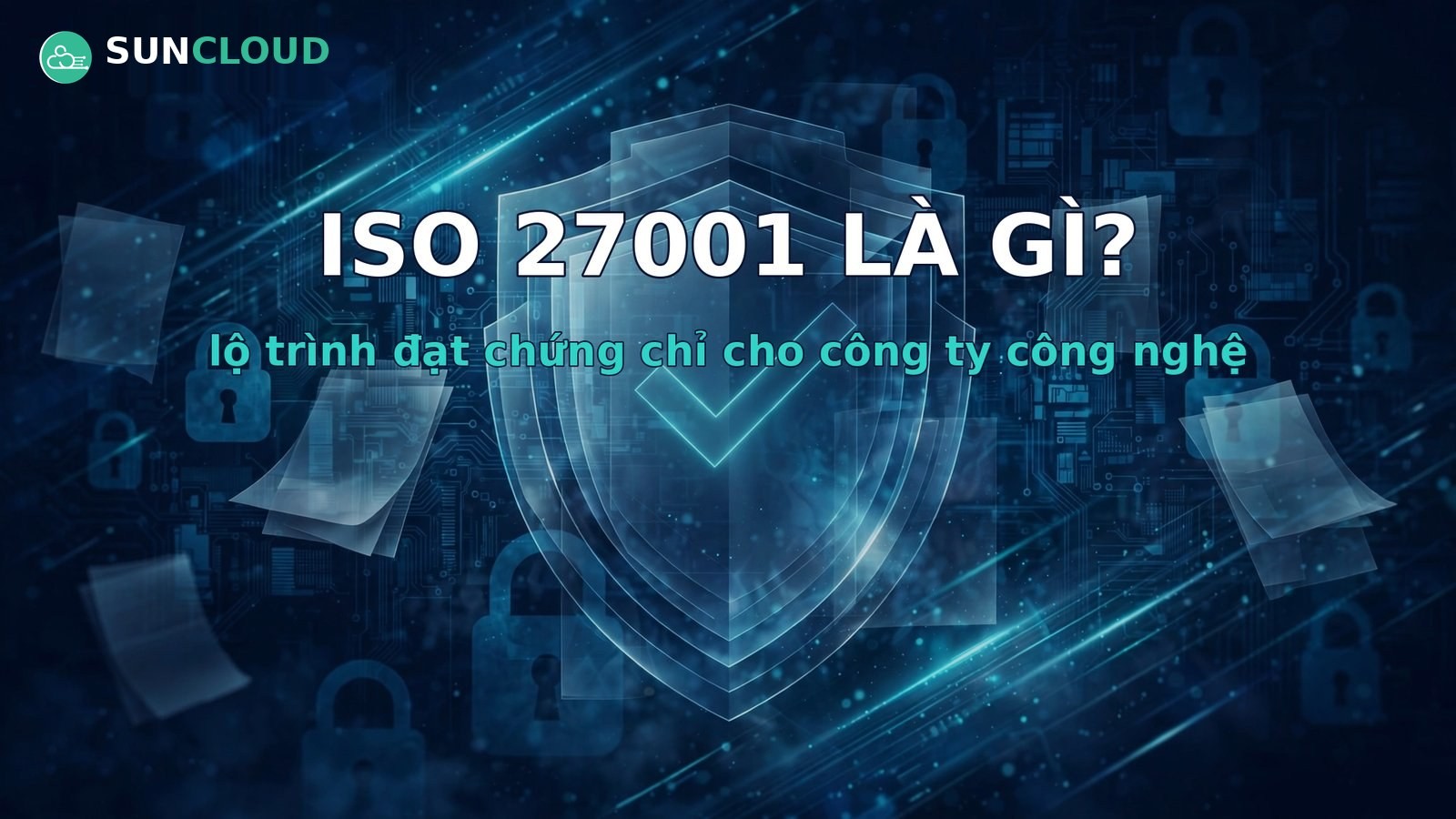 ISO 27001 là gì? Lộ trình đạt chứng chỉ cho công ty công nghệ